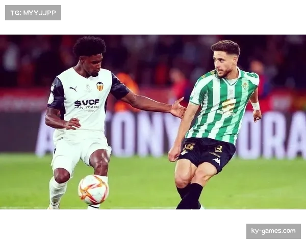 贝蒂斯瓦伦西亚双双告捷 中游球队教练战术调整见效